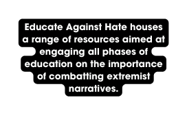 Educate Against Hate houses a range of resources aimed at engaging all phases of education on the importance of combatting extremist narratives